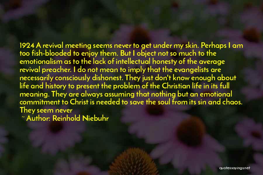 Reinhold Niebuhr Quotes: 1924 A Revival Meeting Seems Never To Get Under My Skin. Perhaps I Am Too Fish-blooded To Enjoy Them. But