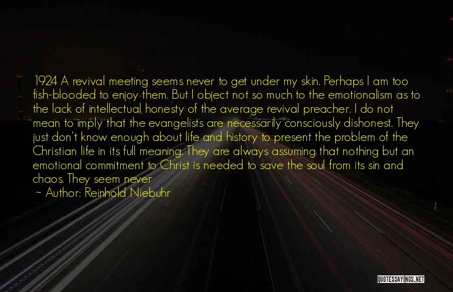 Reinhold Niebuhr Quotes: 1924 A Revival Meeting Seems Never To Get Under My Skin. Perhaps I Am Too Fish-blooded To Enjoy Them. But