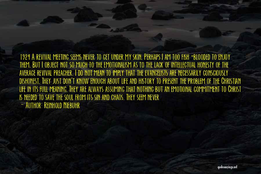 Reinhold Niebuhr Quotes: 1924 A Revival Meeting Seems Never To Get Under My Skin. Perhaps I Am Too Fish-blooded To Enjoy Them. But