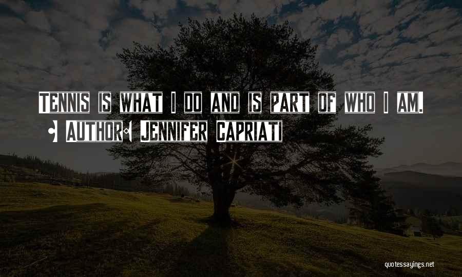 Jennifer Capriati Quotes: Tennis Is What I Do And Is Part Of Who I Am.