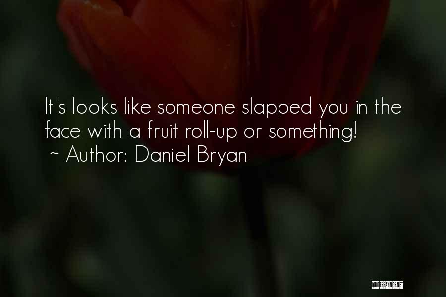 Daniel Bryan Quotes: It's Looks Like Someone Slapped You In The Face With A Fruit Roll-up Or Something!