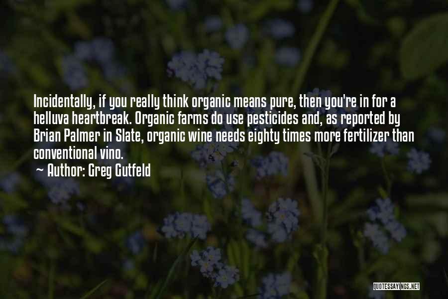 Greg Gutfeld Quotes: Incidentally, If You Really Think Organic Means Pure, Then You're In For A Helluva Heartbreak. Organic Farms Do Use Pesticides