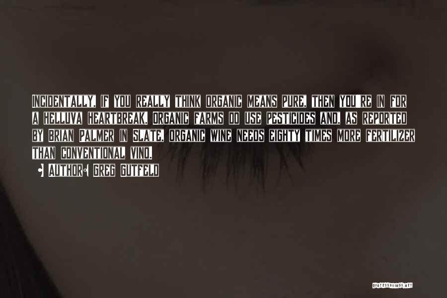 Greg Gutfeld Quotes: Incidentally, If You Really Think Organic Means Pure, Then You're In For A Helluva Heartbreak. Organic Farms Do Use Pesticides