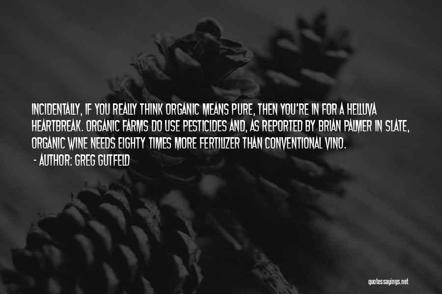 Greg Gutfeld Quotes: Incidentally, If You Really Think Organic Means Pure, Then You're In For A Helluva Heartbreak. Organic Farms Do Use Pesticides