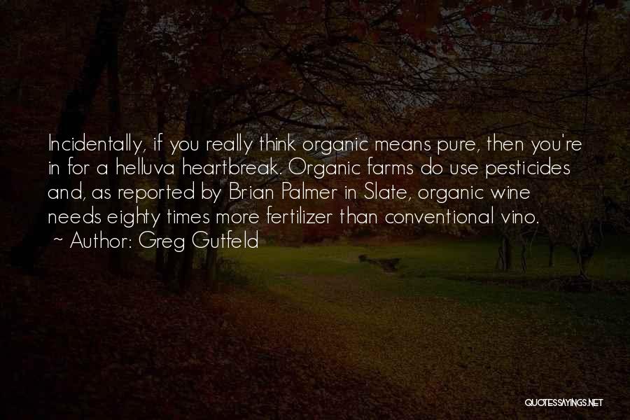 Greg Gutfeld Quotes: Incidentally, If You Really Think Organic Means Pure, Then You're In For A Helluva Heartbreak. Organic Farms Do Use Pesticides