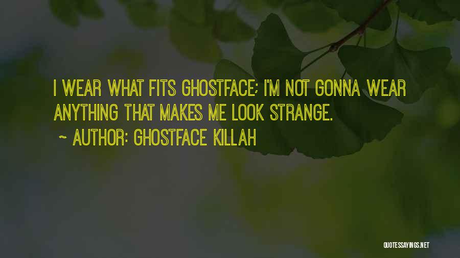 Ghostface Killah Quotes: I Wear What Fits Ghostface; I'm Not Gonna Wear Anything That Makes Me Look Strange.