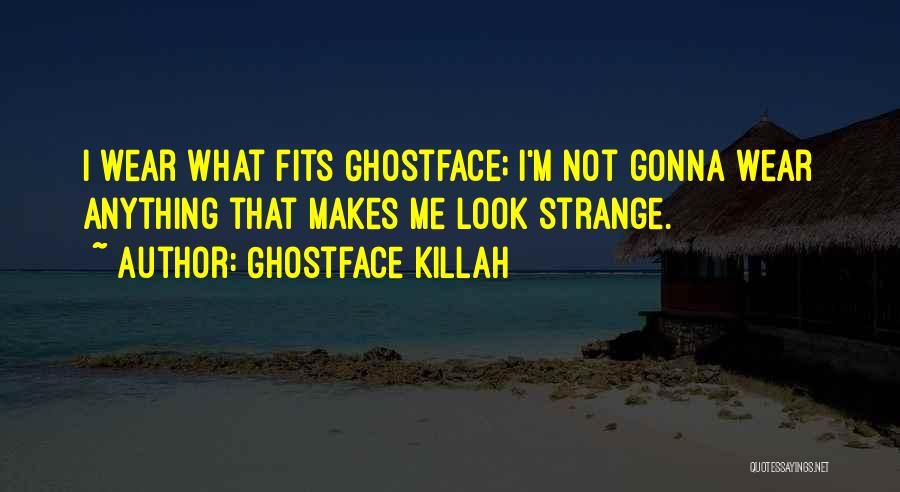 Ghostface Killah Quotes: I Wear What Fits Ghostface; I'm Not Gonna Wear Anything That Makes Me Look Strange.