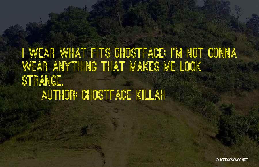 Ghostface Killah Quotes: I Wear What Fits Ghostface; I'm Not Gonna Wear Anything That Makes Me Look Strange.