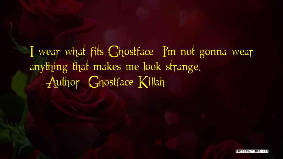 Ghostface Killah Quotes: I Wear What Fits Ghostface; I'm Not Gonna Wear Anything That Makes Me Look Strange.