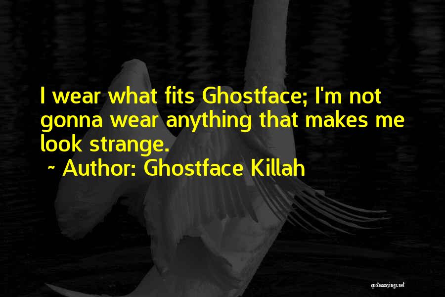 Ghostface Killah Quotes: I Wear What Fits Ghostface; I'm Not Gonna Wear Anything That Makes Me Look Strange.