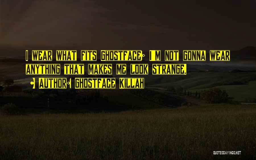 Ghostface Killah Quotes: I Wear What Fits Ghostface; I'm Not Gonna Wear Anything That Makes Me Look Strange.