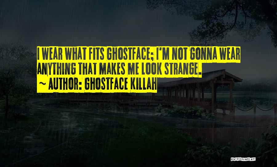 Ghostface Killah Quotes: I Wear What Fits Ghostface; I'm Not Gonna Wear Anything That Makes Me Look Strange.