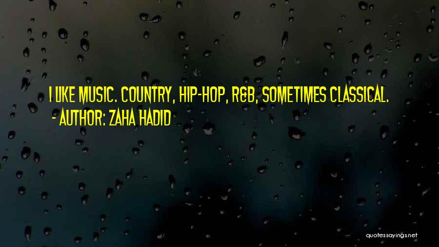 Zaha Hadid Quotes: I Like Music. Country, Hip-hop, R&b, Sometimes Classical.