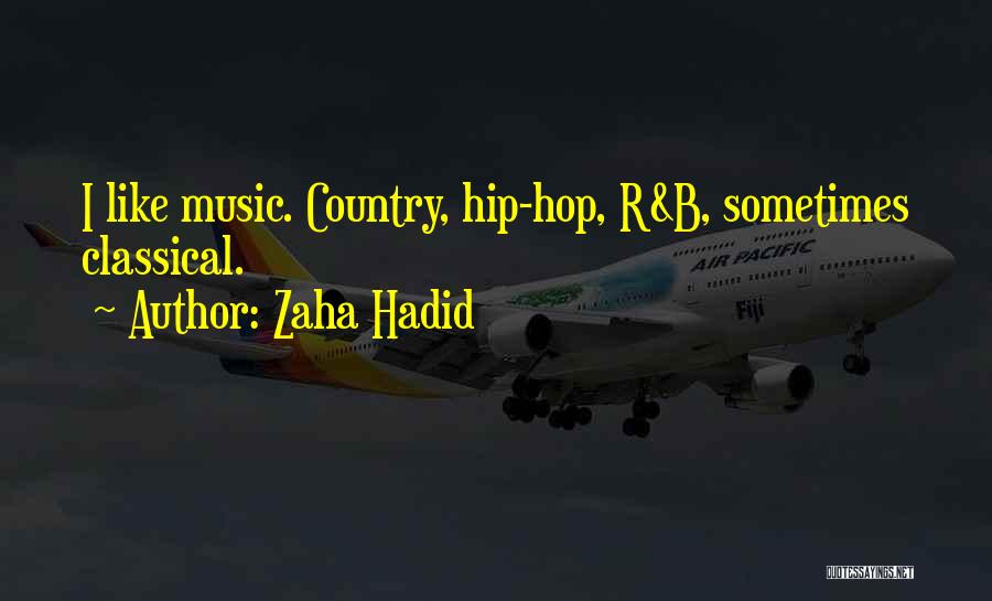 Zaha Hadid Quotes: I Like Music. Country, Hip-hop, R&b, Sometimes Classical.