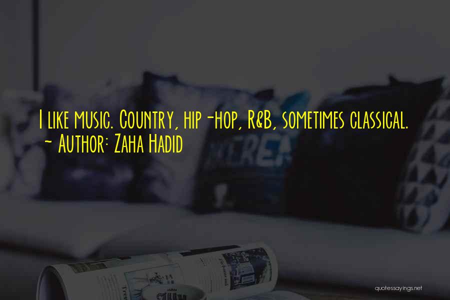 Zaha Hadid Quotes: I Like Music. Country, Hip-hop, R&b, Sometimes Classical.