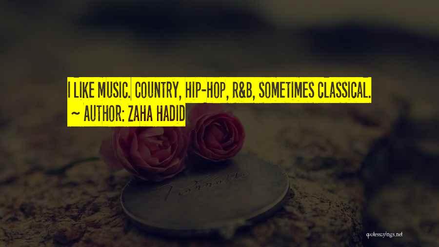 Zaha Hadid Quotes: I Like Music. Country, Hip-hop, R&b, Sometimes Classical.