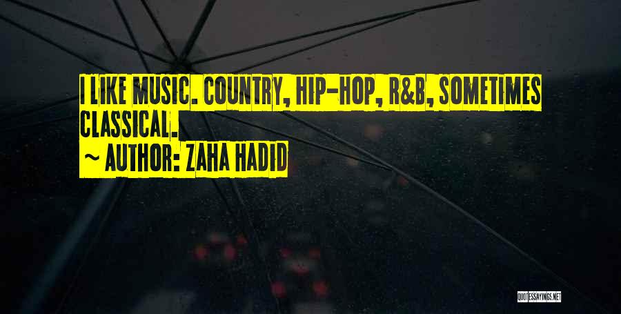 Zaha Hadid Quotes: I Like Music. Country, Hip-hop, R&b, Sometimes Classical.