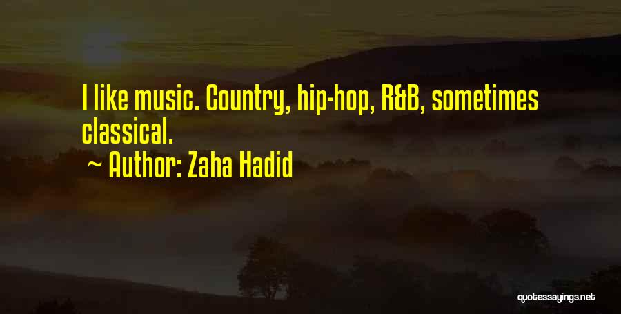 Zaha Hadid Quotes: I Like Music. Country, Hip-hop, R&b, Sometimes Classical.