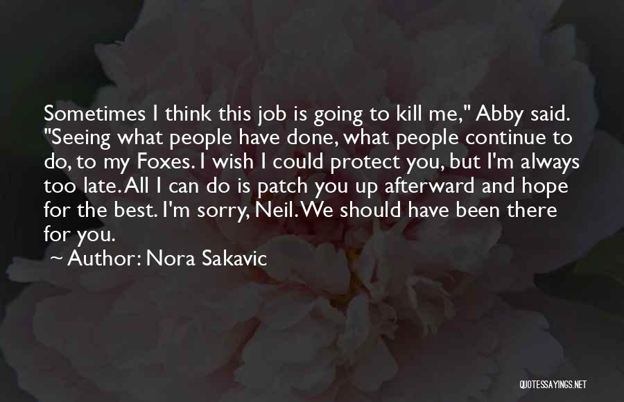 Nora Sakavic Quotes: Sometimes I Think This Job Is Going To Kill Me, Abby Said. Seeing What People Have Done, What People Continue