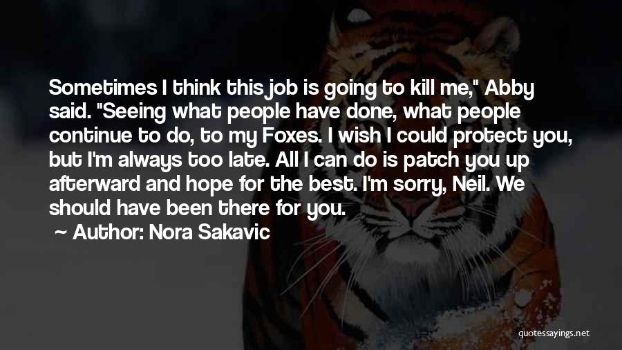 Nora Sakavic Quotes: Sometimes I Think This Job Is Going To Kill Me, Abby Said. Seeing What People Have Done, What People Continue