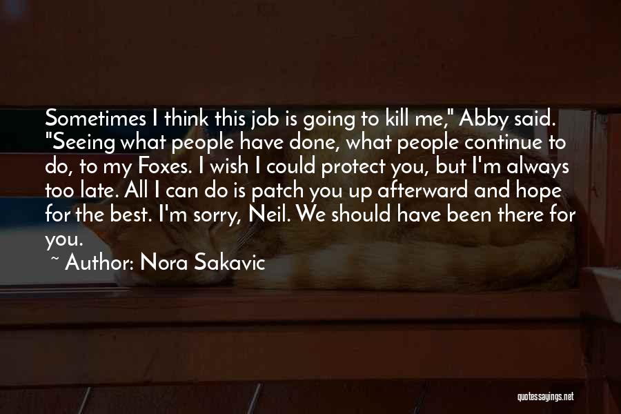 Nora Sakavic Quotes: Sometimes I Think This Job Is Going To Kill Me, Abby Said. Seeing What People Have Done, What People Continue