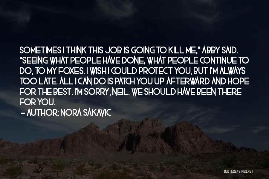 Nora Sakavic Quotes: Sometimes I Think This Job Is Going To Kill Me, Abby Said. Seeing What People Have Done, What People Continue