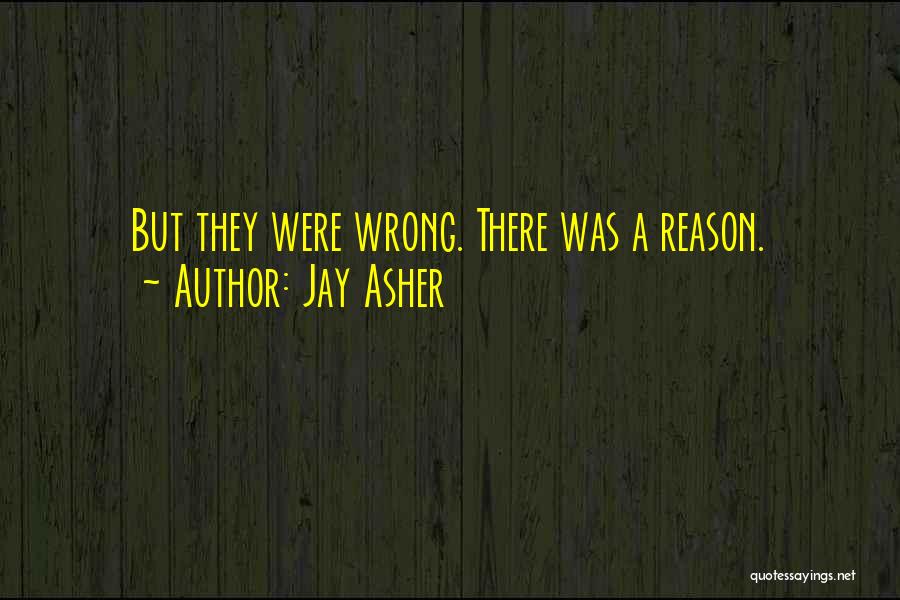 Jay Asher Quotes: But They Were Wrong. There Was A Reason.