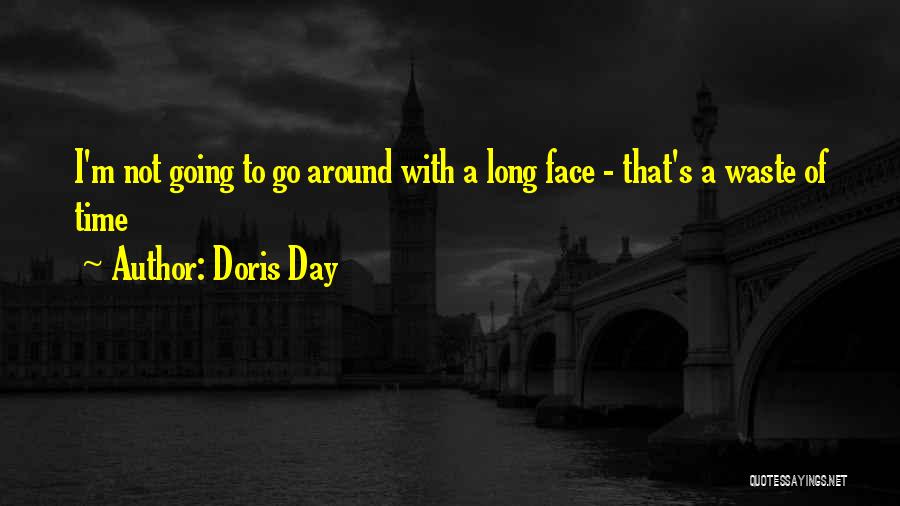 Doris Day Quotes: I'm Not Going To Go Around With A Long Face - That's A Waste Of Time