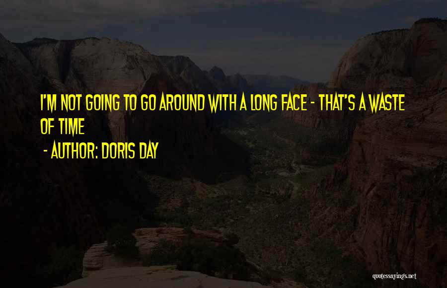 Doris Day Quotes: I'm Not Going To Go Around With A Long Face - That's A Waste Of Time