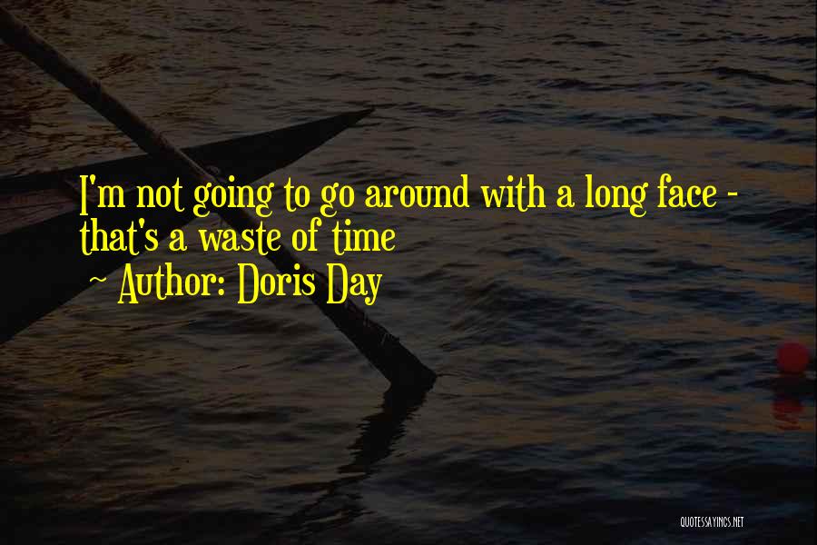 Doris Day Quotes: I'm Not Going To Go Around With A Long Face - That's A Waste Of Time