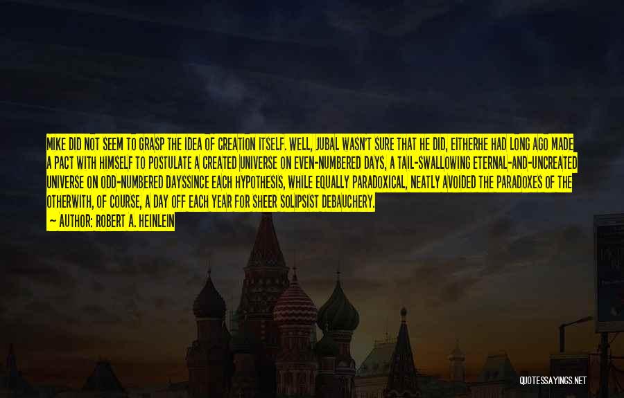 Robert A. Heinlein Quotes: Mike Did Not Seem To Grasp The Idea Of Creation Itself. Well, Jubal Wasn't Sure That He Did, Eitherhe Had