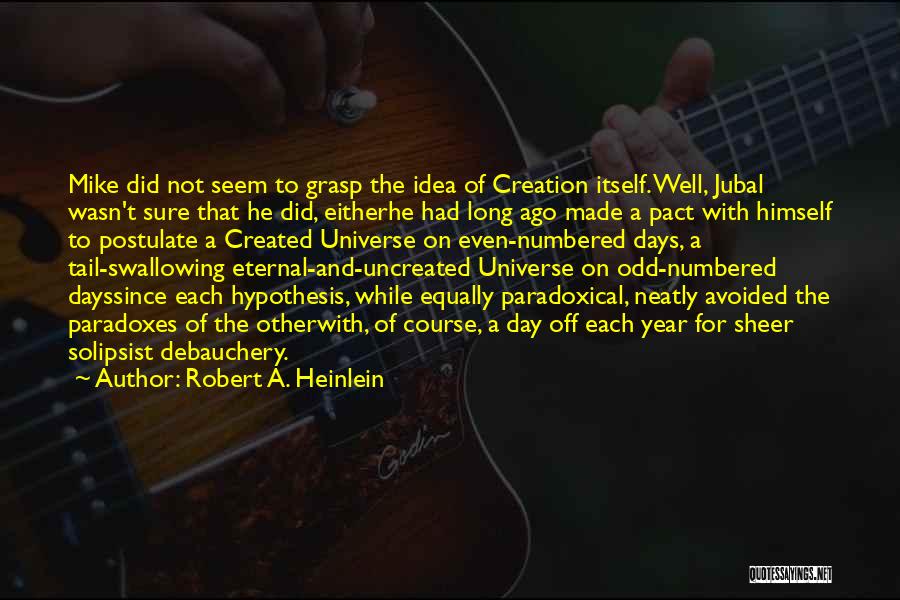 Robert A. Heinlein Quotes: Mike Did Not Seem To Grasp The Idea Of Creation Itself. Well, Jubal Wasn't Sure That He Did, Eitherhe Had