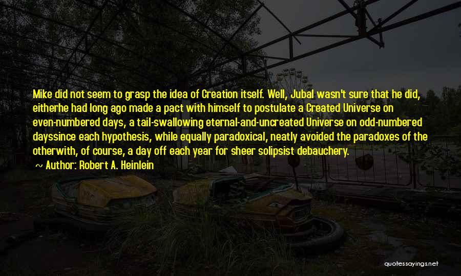 Robert A. Heinlein Quotes: Mike Did Not Seem To Grasp The Idea Of Creation Itself. Well, Jubal Wasn't Sure That He Did, Eitherhe Had