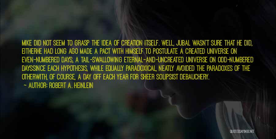 Robert A. Heinlein Quotes: Mike Did Not Seem To Grasp The Idea Of Creation Itself. Well, Jubal Wasn't Sure That He Did, Eitherhe Had