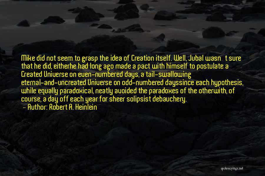 Robert A. Heinlein Quotes: Mike Did Not Seem To Grasp The Idea Of Creation Itself. Well, Jubal Wasn't Sure That He Did, Eitherhe Had