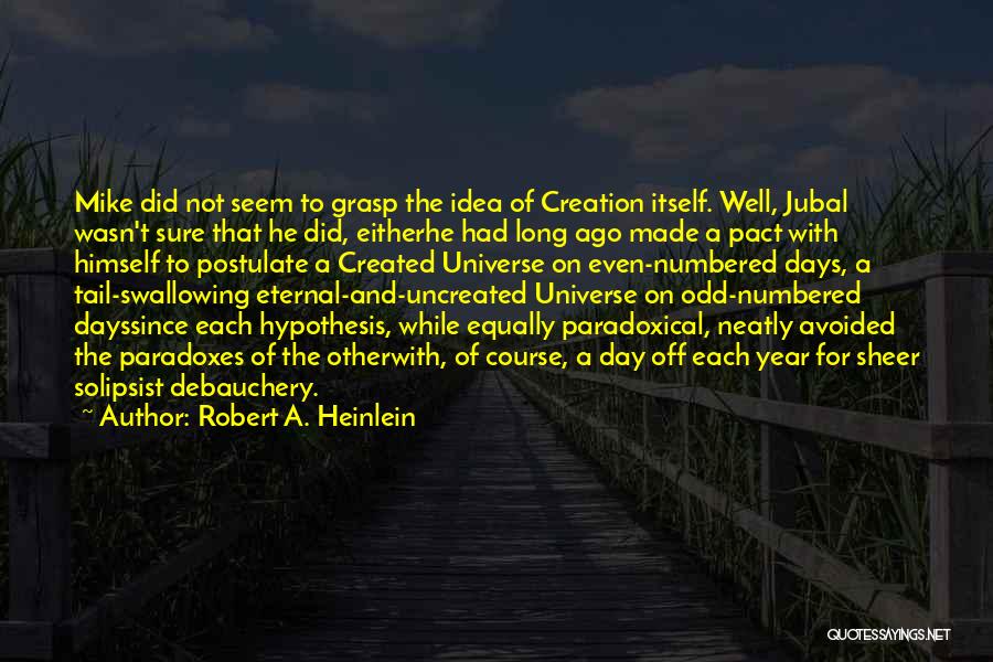 Robert A. Heinlein Quotes: Mike Did Not Seem To Grasp The Idea Of Creation Itself. Well, Jubal Wasn't Sure That He Did, Eitherhe Had