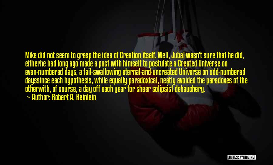 Robert A. Heinlein Quotes: Mike Did Not Seem To Grasp The Idea Of Creation Itself. Well, Jubal Wasn't Sure That He Did, Eitherhe Had