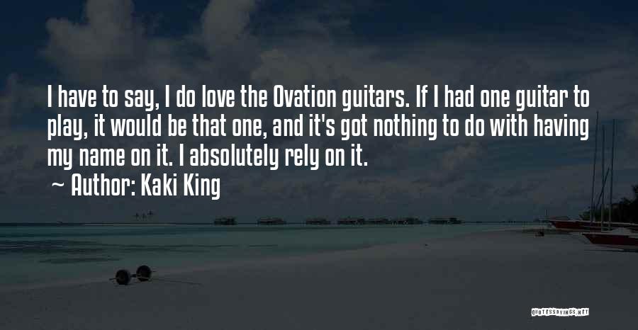 Kaki King Quotes: I Have To Say, I Do Love The Ovation Guitars. If I Had One Guitar To Play, It Would Be