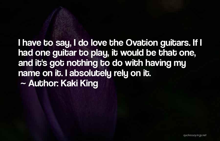 Kaki King Quotes: I Have To Say, I Do Love The Ovation Guitars. If I Had One Guitar To Play, It Would Be