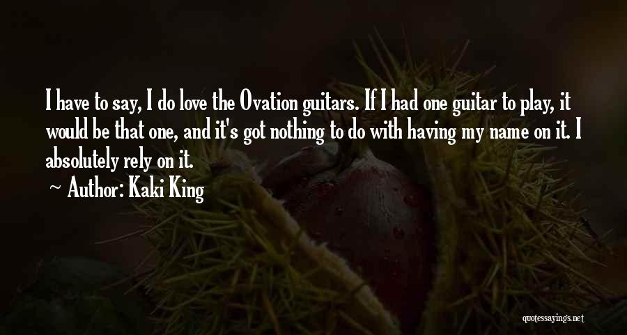 Kaki King Quotes: I Have To Say, I Do Love The Ovation Guitars. If I Had One Guitar To Play, It Would Be