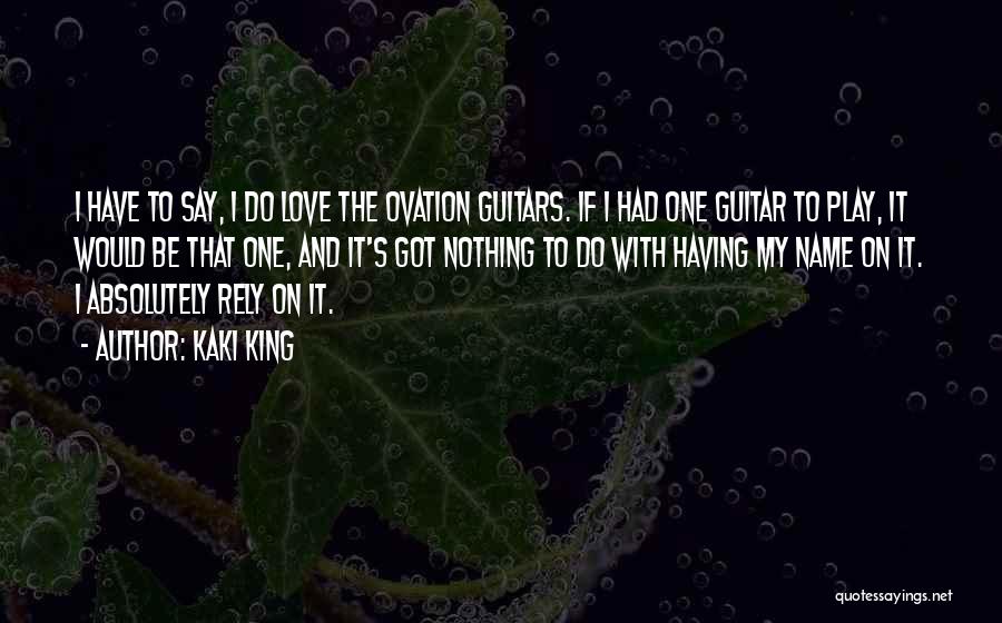 Kaki King Quotes: I Have To Say, I Do Love The Ovation Guitars. If I Had One Guitar To Play, It Would Be