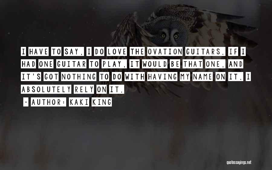 Kaki King Quotes: I Have To Say, I Do Love The Ovation Guitars. If I Had One Guitar To Play, It Would Be