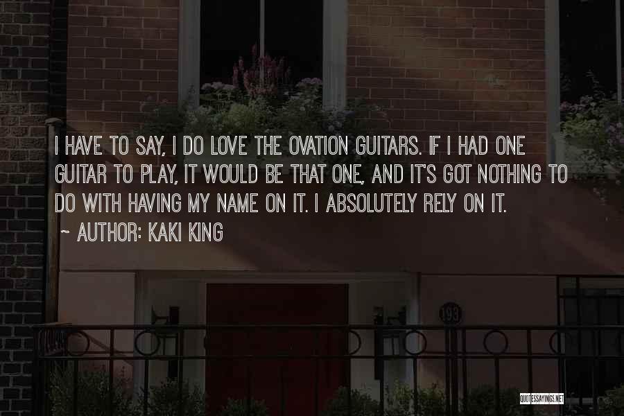 Kaki King Quotes: I Have To Say, I Do Love The Ovation Guitars. If I Had One Guitar To Play, It Would Be