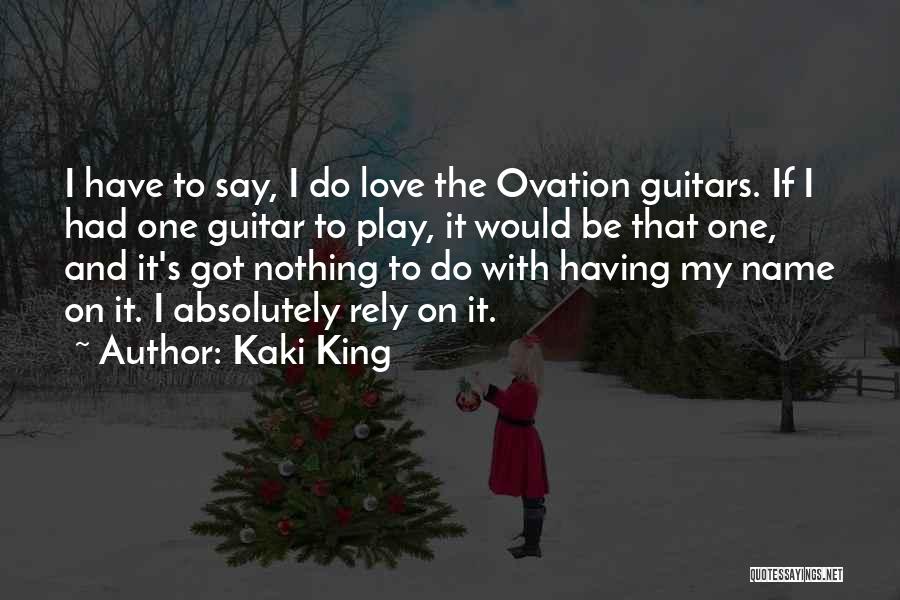 Kaki King Quotes: I Have To Say, I Do Love The Ovation Guitars. If I Had One Guitar To Play, It Would Be