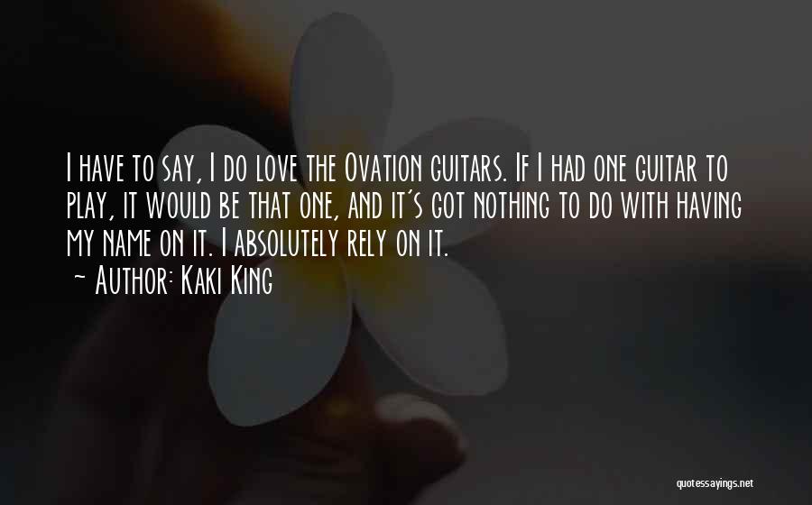 Kaki King Quotes: I Have To Say, I Do Love The Ovation Guitars. If I Had One Guitar To Play, It Would Be