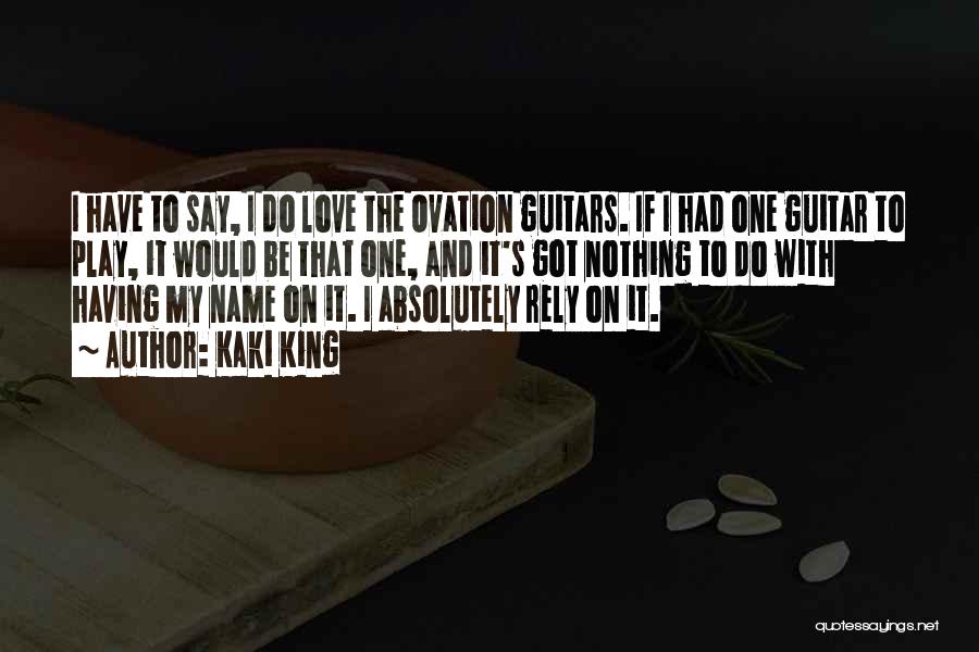 Kaki King Quotes: I Have To Say, I Do Love The Ovation Guitars. If I Had One Guitar To Play, It Would Be