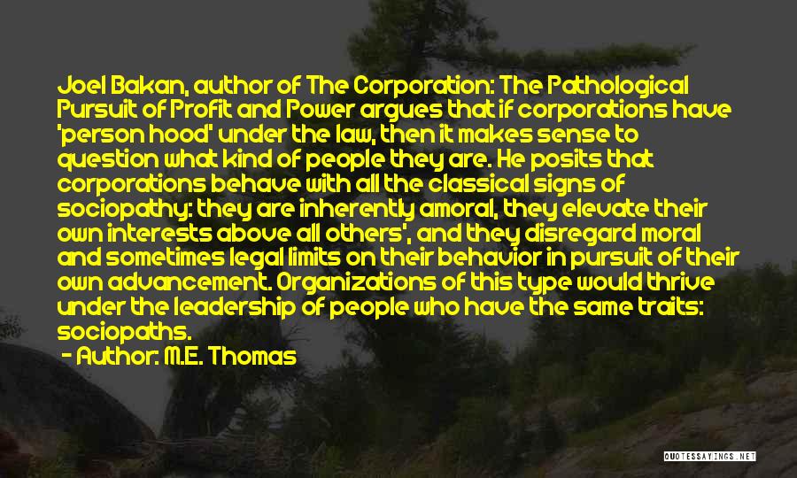 M.E. Thomas Quotes: Joel Bakan, Author Of The Corporation: The Pathological Pursuit Of Profit And Power Argues That If Corporations Have 'person Hood'
