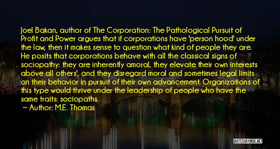 M.E. Thomas Quotes: Joel Bakan, Author Of The Corporation: The Pathological Pursuit Of Profit And Power Argues That If Corporations Have 'person Hood'