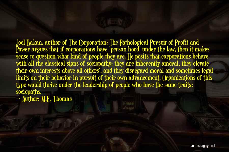 M.E. Thomas Quotes: Joel Bakan, Author Of The Corporation: The Pathological Pursuit Of Profit And Power Argues That If Corporations Have 'person Hood'