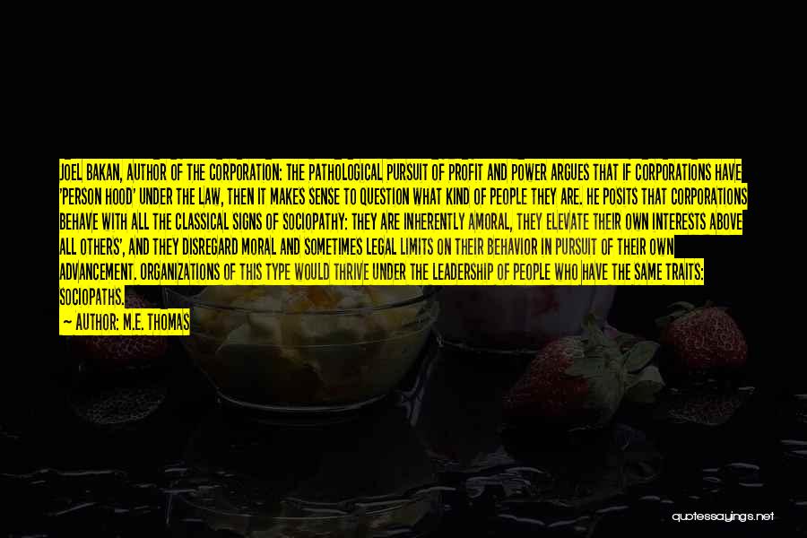 M.E. Thomas Quotes: Joel Bakan, Author Of The Corporation: The Pathological Pursuit Of Profit And Power Argues That If Corporations Have 'person Hood'